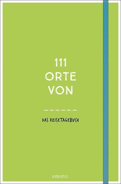 111 Orte von . . . Das Reisetagebuch (grun) (Paperback)