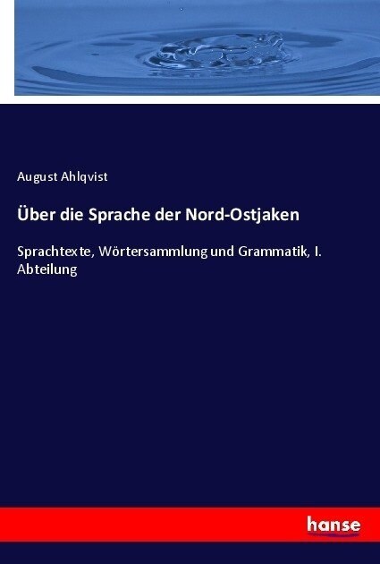 ?er die Sprache der Nord-Ostjaken: Sprachtexte, W?tersammlung und Grammatik, I. Abteilung (Paperback)