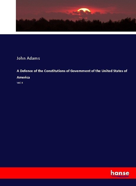 A Defence of the Constitutions of Government of the United States of America: Vol. II (Paperback)