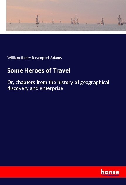 Some Heroes of Travel: Or, chapters from the history of geographical discovery and enterprise (Paperback)