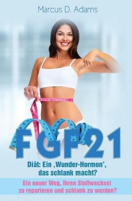FGF21 - Diat: Ein Wunder-Hormon das schlank macht？ (Paperback)