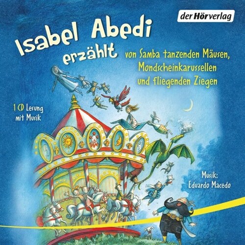 Isabel Abedi erzahlt von Samba tanzenden Mausen, Mondscheinkarussellen und fliegenden Ziegen, 1 Audio-CD (CD-Audio)