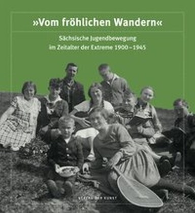 Vom frohlichen Wandern. Sachsische Jugendbewegung im Zeitalter der Extreme 1900-1945 (Hardcover)