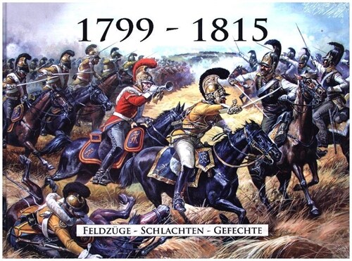 1799 - 1815: Feldzuge - Schlachten - Gefechte (Hardcover)