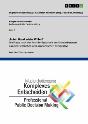 Robin Hood wider Willen. Die Frage nach der Rechtfertigbarkeit der Erbschaftssteuer aus einer ethischen und ?onomischen Perspektive: Komplexes Ents (Paperback)