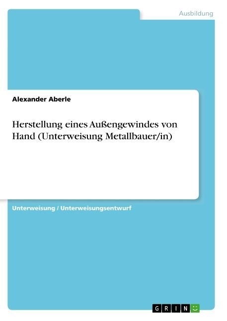 Herstellung eines Au?ngewindes von Hand (Unterweisung Metallbauer/in) (Paperback)