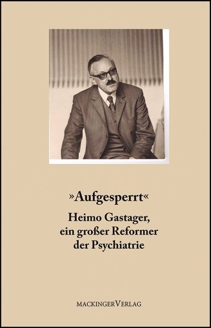 Aufgesperrt - Heimo Gastager, ein großer Reformer der Psychiatrie (Paperback)