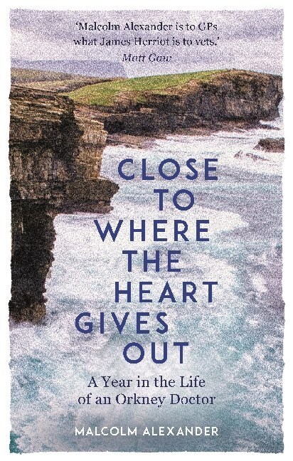 Close to Where the Heart Gives Out : A Year in the Life of an Orkney Doctor (Hardcover)