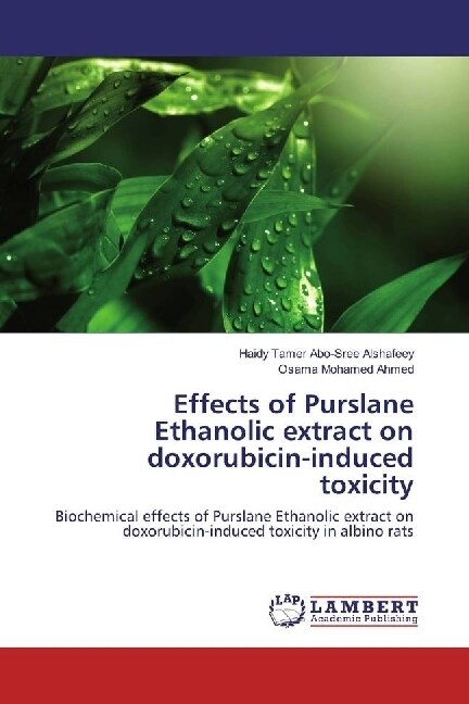 Effects of Purslane Ethanolic extract on doxorubicin-induced toxicity (Paperback)