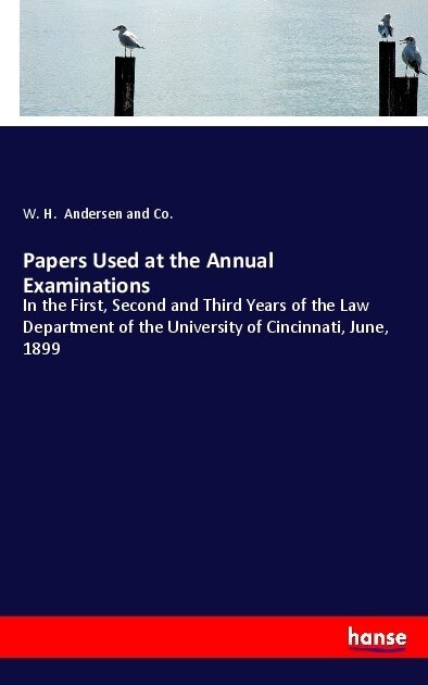 Papers Used at the Annual Examinations: In the First, Second and Third Years of the Law Department of the University of Cincinnati, June, 1899 (Paperback)