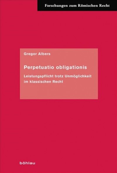 Perpetuatio Obligationis: Leistungspflicht Trotz Unmoglichkeit Im Klassischen Recht (Hardcover)