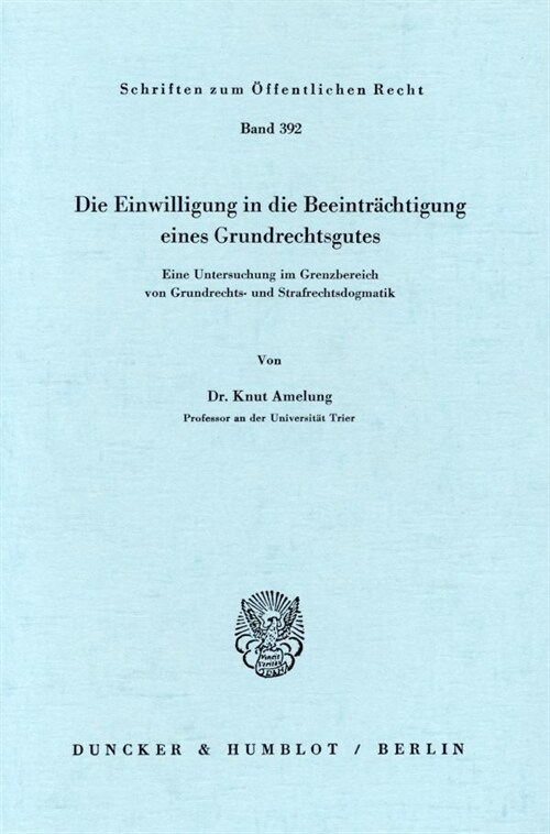 Die Einwilligung in Die Beeintrachtigung Eines Grundrechtsgutes: Eine Untersuchung Im Grenzbereich Von Grundrechts- Und Strafrechtsdogmatik (Paperback)