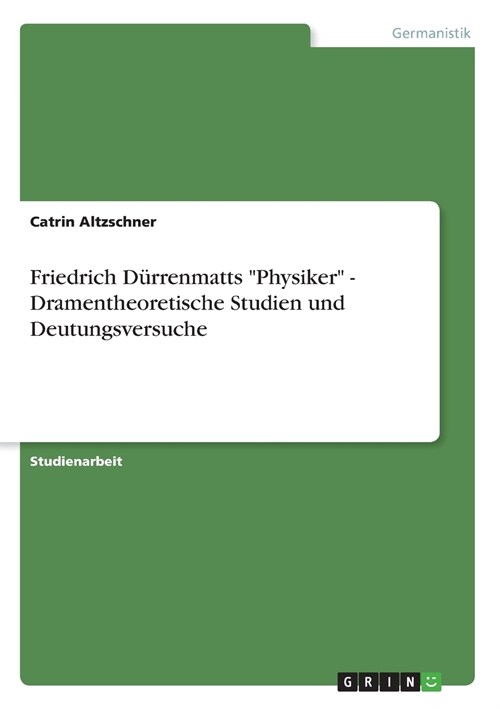 Friedrich D?renmatts Physiker - Dramentheoretische Studien und Deutungsversuche (Paperback)