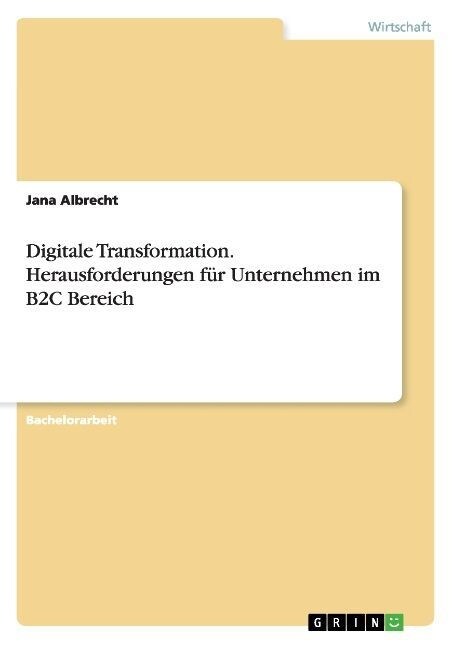 Digitale Transformation. Herausforderungen f? Unternehmen im B2C Bereich (Paperback)