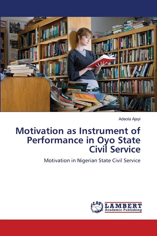 Motivation as Instrument of Performance in Oyo State Civil Service (Paperback)
