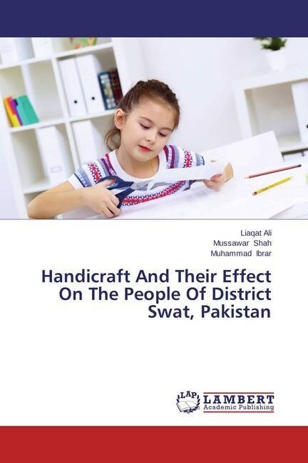 Handicraft And Their Effect On The People Of District Swat, Pakistan (Paperback)