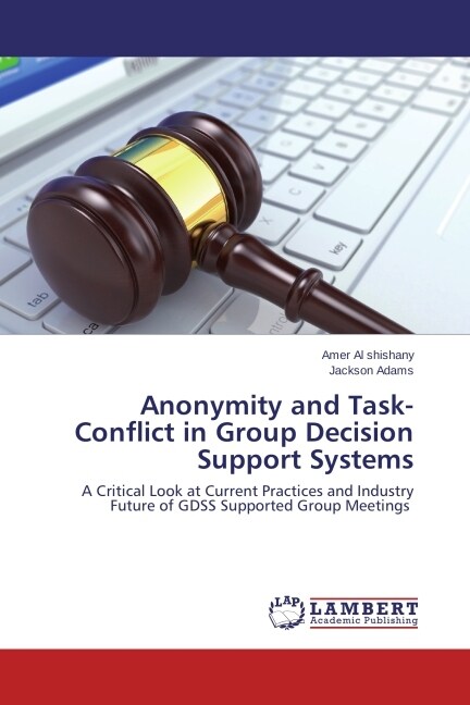 Anonymity and Task-Conflict in Group Decision Support Systems (Paperback)