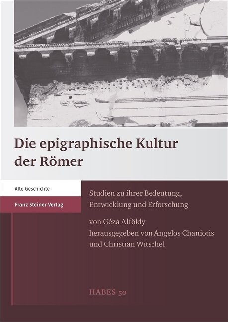 Die Epigraphische Kultur Der Romer: Studien Zu Ihrer Bedeutung, Entwicklung Und Erforschung (Hardcover)