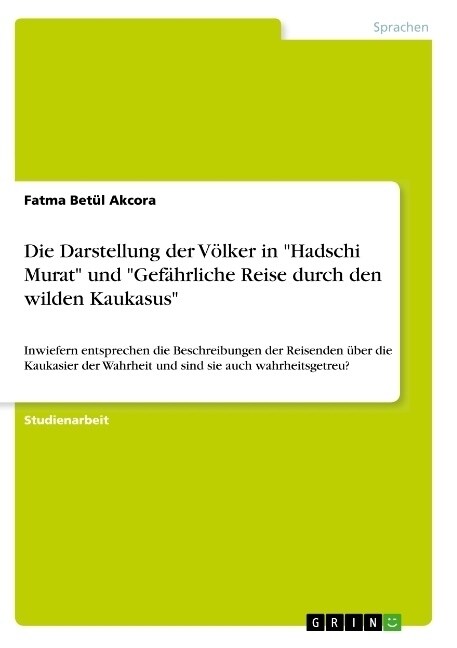 Die Darstellung der V?ker in Hadschi Murat und Gef?rliche Reise durch den wilden Kaukasus: Inwiefern entsprechen die Beschreibungen der Reisende (Paperback)