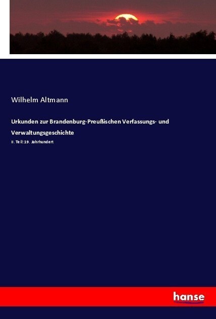 Urkunden zur Brandenburg-Preu?schen Verfassungs- und Verwaltungsgeschichte: II. Teil: 19. Jahrhundert (Paperback)