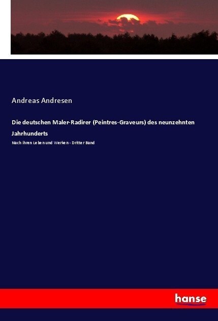 Die deutschen Maler-Radirer (Peintres-Graveurs) des neunzehnten Jahrhunderts: Nach ihren Leben und Werken - Dritter Band (Paperback)