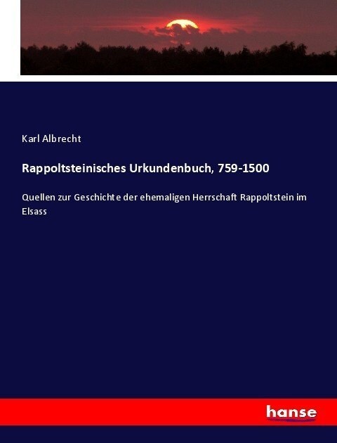 Rappoltsteinisches Urkundenbuch, 759-1500: Quellen zur Geschichte der ehemaligen Herrschaft Rappoltstein im Elsass (Paperback)