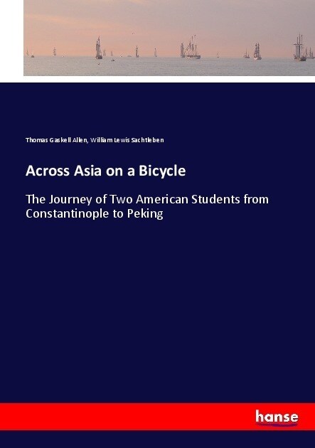 Across Asia on a Bicycle: The Journey of Two American Students from Constantinople to Peking (Paperback)