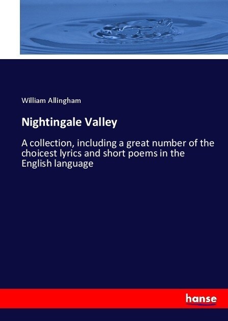 Nightingale Valley: A collection, including a great number of the choicest lyrics and short poems in the English language (Paperback)