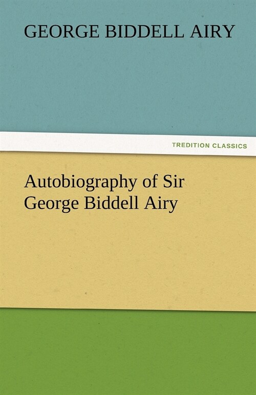 Autobiography of Sir George Biddell Airy (Paperback)