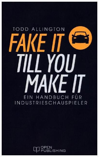 FAKE IT TILL YOU MAKE IT - Ein Handbuch fur Industrieschauspieler (Paperback)