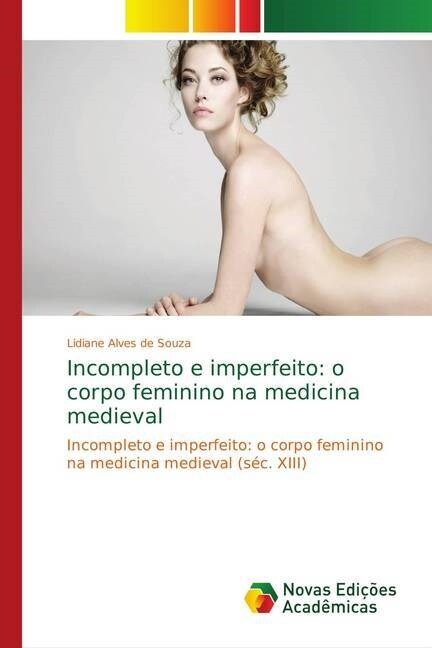 Incompleto e imperfeito: o corpo feminino na medicina medieval (Paperback)