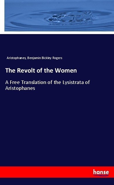 The Revolt of the Women: A Free Translation of the Lysistrata of Aristophanes (Paperback)