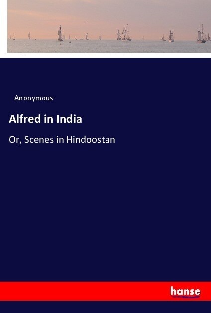 Alfred in India: Or, Scenes in Hindoostan (Paperback)