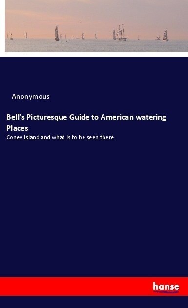 Bells Picturesque Guide to American watering Places: Coney Island and what is to be seen there (Paperback)