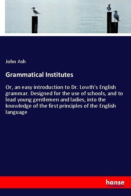 Grammatical Institutes: Or, an easy introduction to Dr. Lowths English grammar. Designed for the use of schools, and to lead young gentlemen (Paperback)