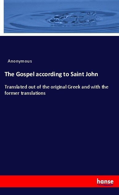The Gospel according to Saint John: Translated out of the original Greek and with the former translations (Paperback)