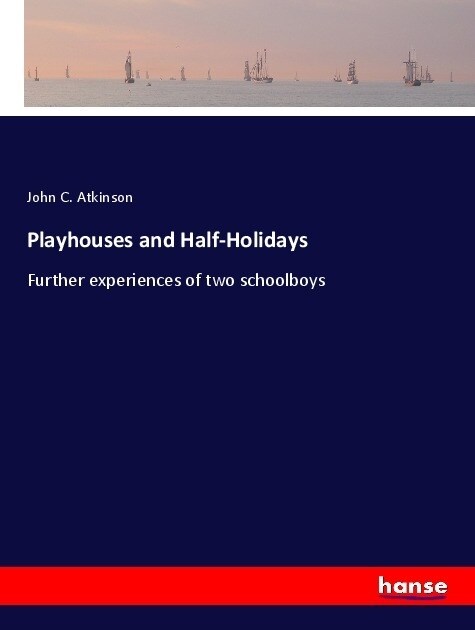 Playhouses and Half-Holidays: Further experiences of two schoolboys (Paperback)