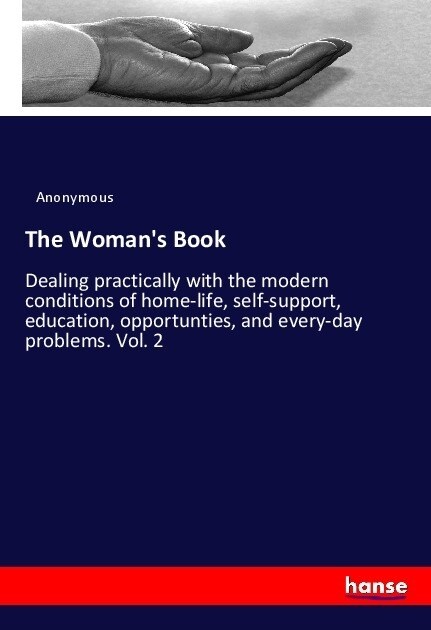 The Womans Book: Dealing practically with the modern conditions of home-life, self-support, education, opportunties, and every-day prob (Paperback)