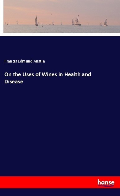 On the Uses of Wines in Health and Disease (Paperback)