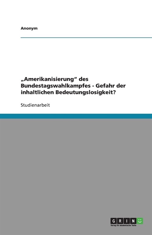 Amerikanisierung des Bundestagswahlkampfes - Gefahr der inhaltlichen Bedeutungslosigkeit? (Paperback)