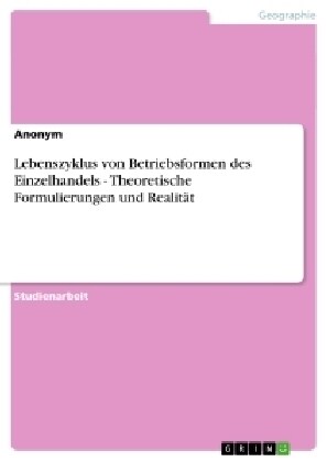 Lebenszyklus von Betriebsformen des Einzelhandels - Theoretische Formulierungen und Realit? (Paperback)