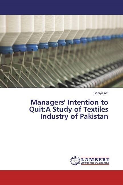 Managers Intention to Quit: A Study of Textiles Industry of Pakistan (Paperback)