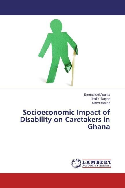 Socioeconomic Impact of Disability on Caretakers in Ghana (Paperback)