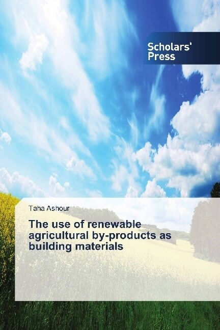 The use of renewable agricultural by-products as building materials (Paperback)