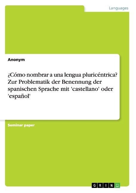 풠?o nombrar a una lengua pluric?trica? Zur Problematik der Benennung der spanischen Sprache mit castellano oder espa?l (Paperback)