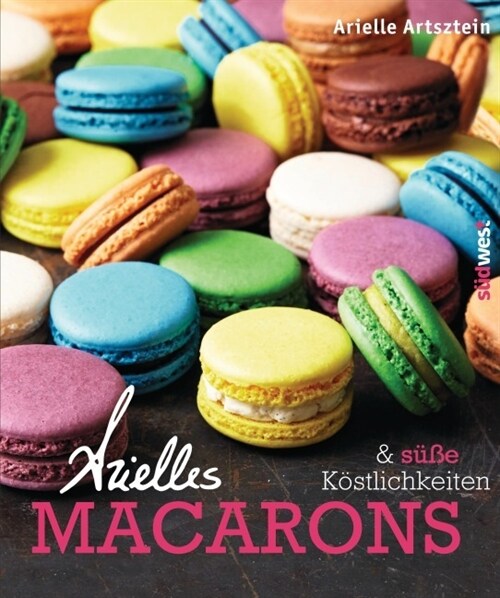 Arielles Macarons & suße Kostlichkeiten (Hardcover)