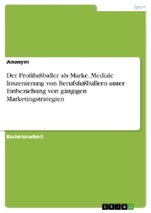 Der Profifu?aller als Marke. Mediale Inszenierung von Berufsfu?allern unter Einbeziehung von g?gigen Marketingstrategien (Paperback)