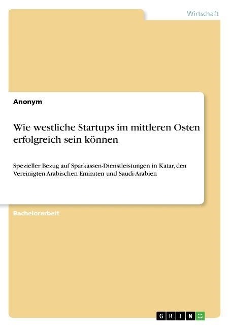 Wie westliche Startups im mittleren Osten erfolgreich sein k?nen: Spezieller Bezug auf Sparkassen-Dienstleistungen in Katar, den Vereinigten Arabisch (Paperback)