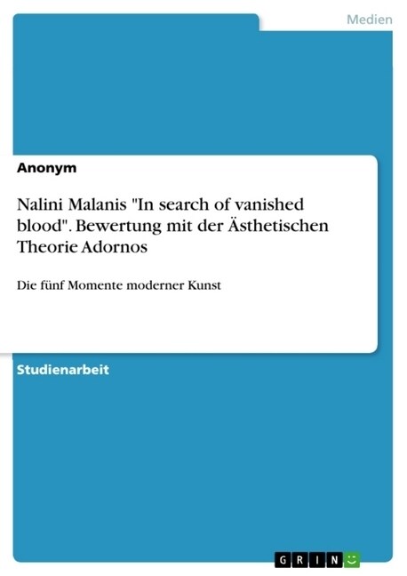 Nalini Malanis In search of vanished blood. Bewertung mit der 훥thetischen Theorie Adornos: Die f?f Momente moderner Kunst (Paperback)