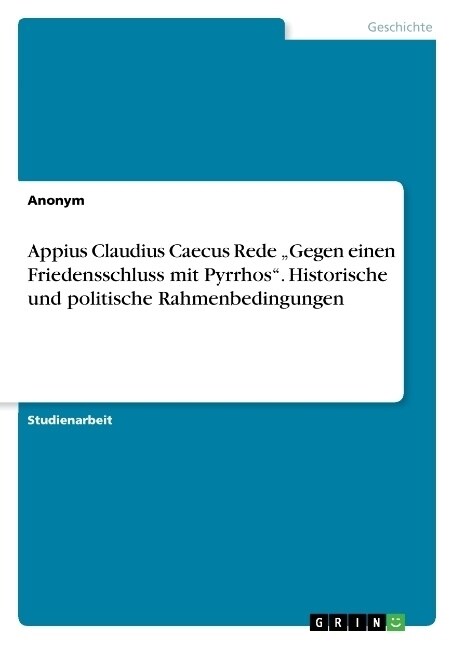 Appius Claudius Caecus Rede Gegen einen Friedensschluss mit Pyrrhos. Historische und politische Rahmenbedingungen (Paperback)